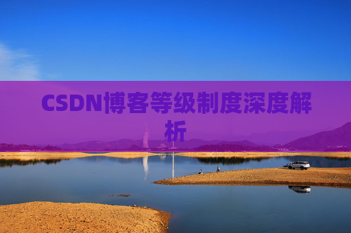 CSDN博客等级制度深度解析